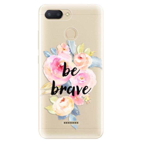 Odolné silikonové pouzdro iSaprio - Be Brave - Xiaomi Redmi 6
